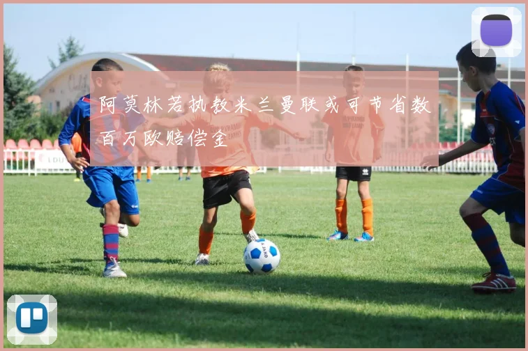 阿莫林若执教米兰曼联或可节省数百万欧赔偿金